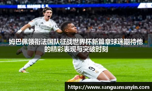 姆巴佩领衔法国队征战世界杯新篇章球迷期待他的精彩表现与突破时刻