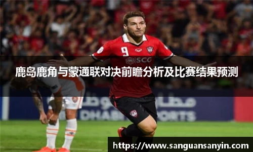 鹿岛鹿角与蒙通联对决前瞻分析及比赛结果预测