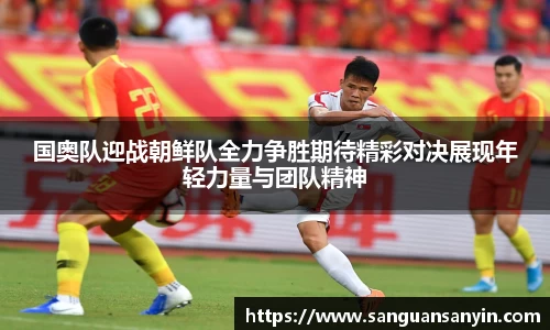 国奥队迎战朝鲜队全力争胜期待精彩对决展现年轻力量与团队精神